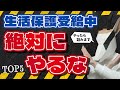 【確定版】生活保護で絶対にやってはいけない事 TOP5|生活保護でしてはけないこと