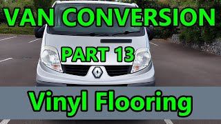 Part 13 Fitting Vinyl Flooring | Renault Trafic Campervan | Day Van Conversion