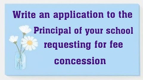 write an application to the principal of your school requesting for fee concession|in English