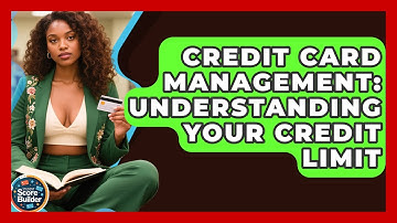 Credit Card Management: Understanding Your Credit Limit - Student Score Builder