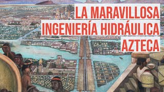 ¡No existía nada así en el Mundo! Maravillas de la Ingeniería Hidráulica Azteca