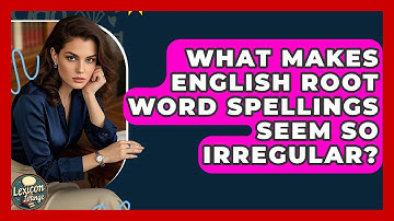 What Makes English Root Word Spellings Seem So Irregular? - Lexicon Lounge