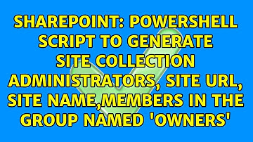 Powershell Script to generate site collection administrators, site URL, Site Name,Members in the...
