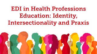EDI in Health Professions Education: Identity, Intersectionality and Praxis