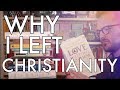 Why I Left Christianity...