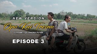 Opo Kui Tresno - Djframe X Rindra Putra ( NEW VERSION) Episode 3