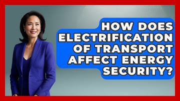 How Does Electrification Of Transport Affect Energy Security? - International Policy Zone