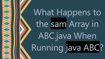 What Happens to the sam Array in ABC.java When Running java ABC?