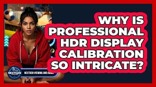Why Is Professional HDR Display Calibration So Intricate? - NextGen Viewing and Audio