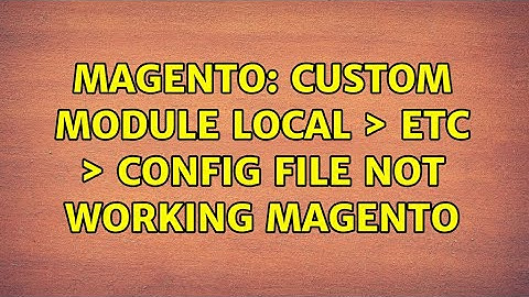 Magento: custom module local ＞ etc ＞ config file not working magento