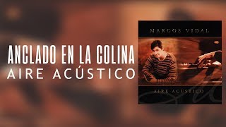 Video thumbnail of "Marcos Vidal - Anclado En La Colina - Aire Acústico"