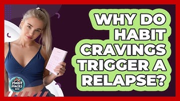 Why Do Habit Cravings Trigger A Relapse? - Habit Hacks Hub