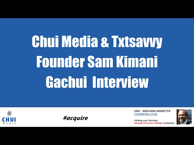 Chui Media & Txtsavvy Founder Sam Kimani Gachui  Interview class=