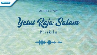 Yesus Raja Salam - Priskila (audio only)