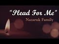 &quot;Plead For Me&quot;/the Nazaruk Family.