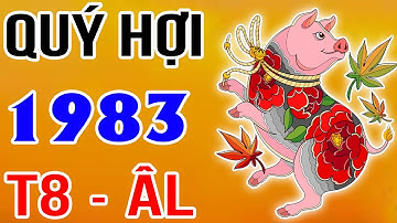 Tháng 8 Âm Lịch NĂM 2025: TUỔI QUÝ HỢI 1983 ĐẠI LỘC ẬP TỚI, TIỀN BẠC ĐỔ VỀ