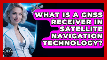 What Is A GNSS Receiver In Satellite Navigation Technology? - Warriors In Space
