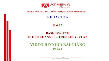 Bài 13 - P1 _ VIDEO RECORD BÀI GIẢNG THỰC HÀNH BASIC SWITCH-ETHER CHANNEL-TRUNKING-VLAN