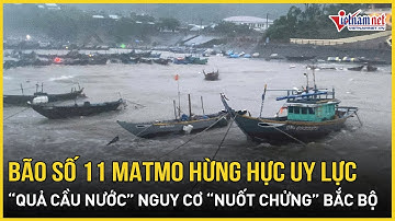 Nguy cấp: Bão số 11 Matmo hừng hực uy lực, “quả cầu nước” khổng lồ nguy cơ “nuốt chửng” Bắc Bộ