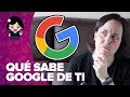 ¿QUÉ SABE GOOGLE DE TI? | ChicaGeek