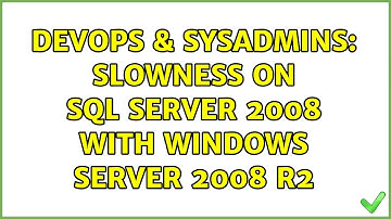 DevOps & SysAdmins: Slowness on SQL Server 2008 with Windows Server 2008 R2 (4 Solutions!!)