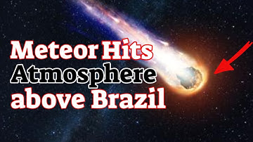 Meteor Hits Atmosphere above Brazil at 61,000 KM per hour 