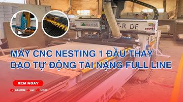 Máy CNC Nesting 1 Đầu Thay Dao Tự Động Tải Nặng Full Line - Giải pháp gia công gỗ chuyên nghiệp.