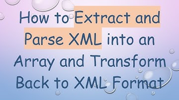 How to Extract and Parse XML into an Array and Transform Back to XML Format