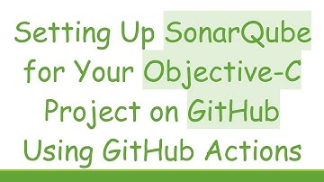 Setting Up SonarQube for Your Objective-C Project on GitHub Using GitHub Actions