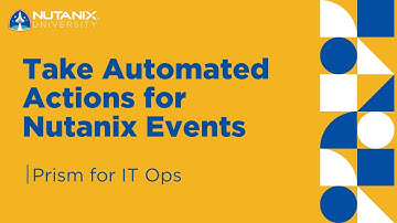 Take Automated actions for Nutanix Events | Prism for IT Ops | Nutanix University
