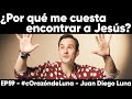 EP59 - ¿Por qué me cuesta encontrar a Jesús? - Juan Diego Luna #cOrazóndeLuna