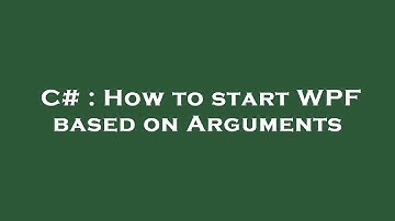 C# : How to start WPF based on Arguments