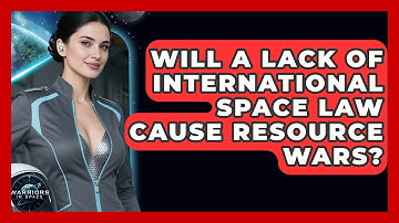 Will A Lack Of International Space Law Cause Resource Wars? - Warriors In Space