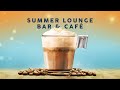 Summer Lounge Bar &amp; Café  - Cool Music 2023