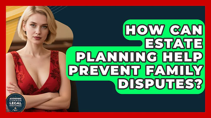 How Can Estate Planning Help Prevent Family Disputes? | Avoiding Common Legal Mistakes News