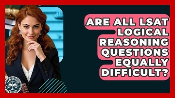 Are All LSAT Logical Reasoning Questions Equally Difficult? - Law School Prep Hub