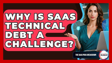 Why Is SaaS Technical Debt A Challenge? - The SaaS Pros Breakdown
