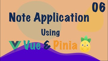 Vue 3: Note App (Vue + Pinia) - 2023 - Part - 6