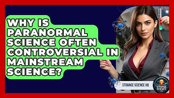 Why Is Paranormal Science Often Controversial in Mainstream Science? - Strange Science HQ