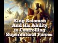 King Solomon and His Ability to Controlling supernatural forces
