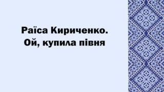 Раїса Кириченко. Ой, купила півня