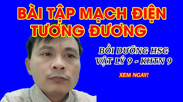 BÀI TẬP VẬT LÝ VỀ MẠCH ĐIỆN TƯƠNG ĐƯƠNG | bồi dưỡng học sinh giỏi KHTN 9 | Vật lý 9 |