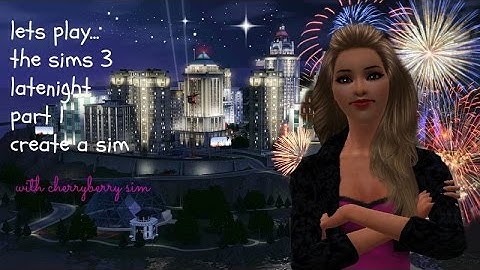 lets play...sims 3 latenight part 1 create a sim