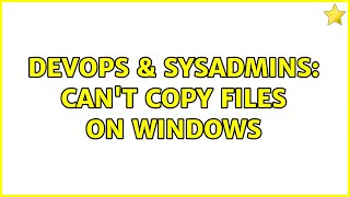 DevOps & SysAdmins: Can't copy files on windows Wealth