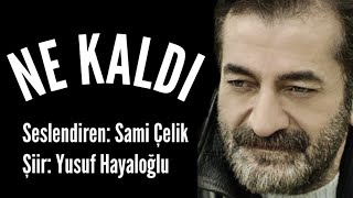 NE KALDI - Seslendiren: Sami Çelik - Şiir: Yusuf Hayaloğlu - Müzik: Mustafa Kabak