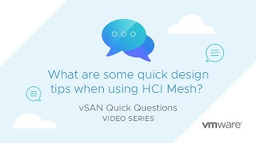 vSAN Quick Questions - What are some quick design tips when using HCI Mesh?