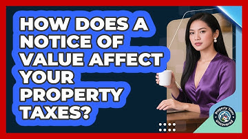 How Does A Notice Of Value Affect Your Property Taxes? - Property Taxes Uncovered
