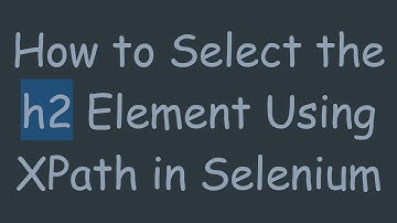 How to Select the h2 Element Using XPath in Selenium