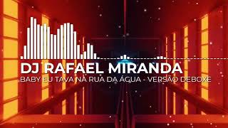 BABY EU TAVA NA RUA DA ÁGUA - REMIX DJ RAFAEL MIRANDA (VERSÃO DEBOXE)