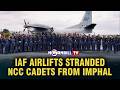 STRANDED NCC CADETS AIRLIFTED FROM IMPHAL